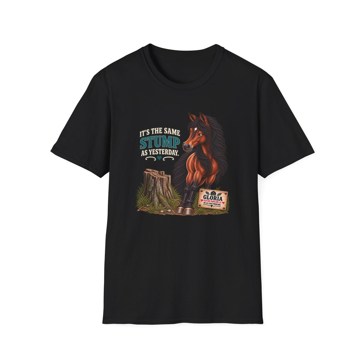 It’s the Same Stump as Yesterday – Gloria Horse T-Shirt — Gloria horse shirt product image