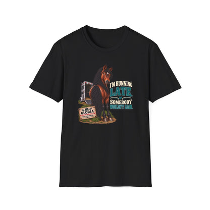I’m Running Late Somebody Wouldn’t Load – Gloria Horse T-Shirt — Gloria horse shirt product image